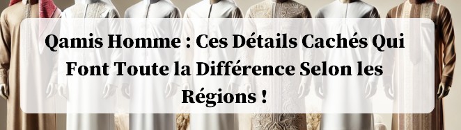 Le qamis homme la differences entre les regions